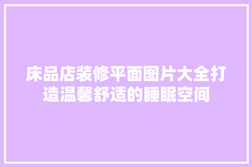 床品店装修平面图片大全打造温馨舒适的睡眠空间 实木门