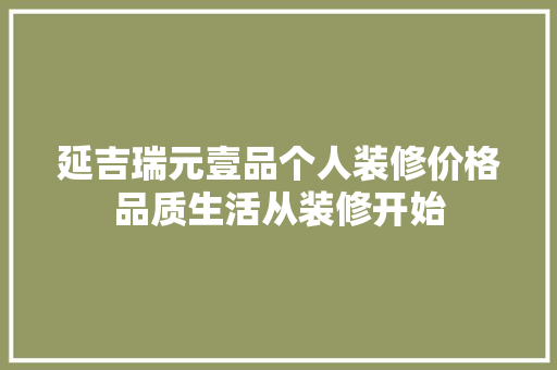 延吉瑞元壹品个人装修价格品质生活从装修开始