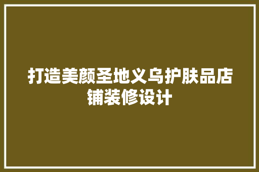 打造美颜圣地义乌护肤品店铺装修设计