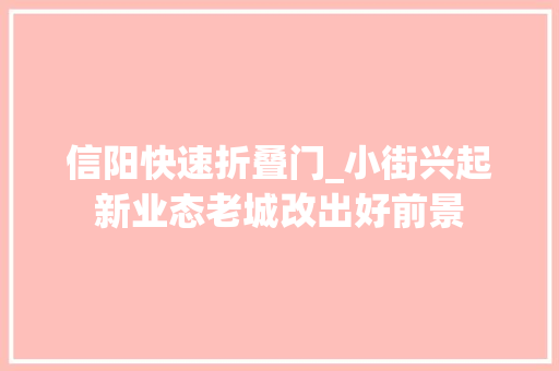信阳快速折叠门_小街兴起新业态老城改出好前景 塑钢门
