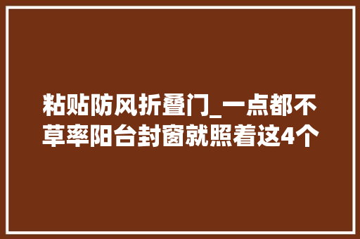 粘贴防风折叠门_一点都不草率阳台封窗就照着这4个筹划复制 复合门