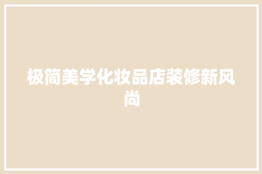 极简美学化妆品店装修新风尚