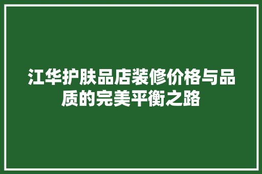 江华护肤品店装修价格与品质的完美平衡之路
