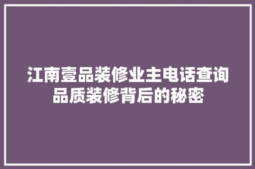 江南壹品装修业主电话查询品质装修背后的秘密