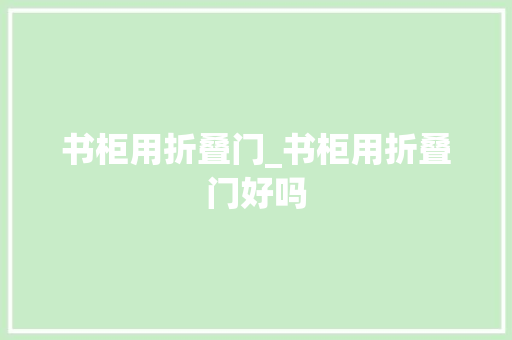 书柜用折叠门_书柜用折叠门好吗