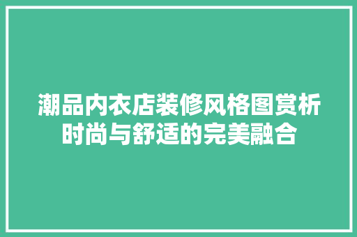 潮品内衣店装修风格图赏析时尚与舒适的完美融合 折叠门
