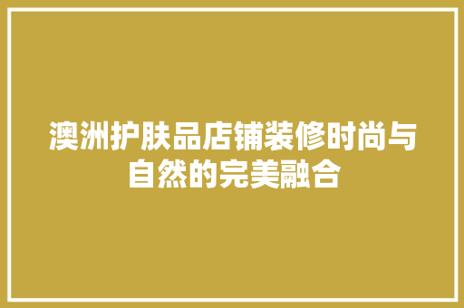 澳洲护肤品店铺装修时尚与自然的完美融合
