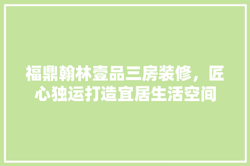 福鼎翰林壹品三房装修，匠心独运打造宜居生活空间 实木门