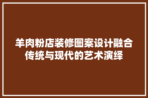羊肉粉店装修图案设计融合传统与现代的艺术演绎