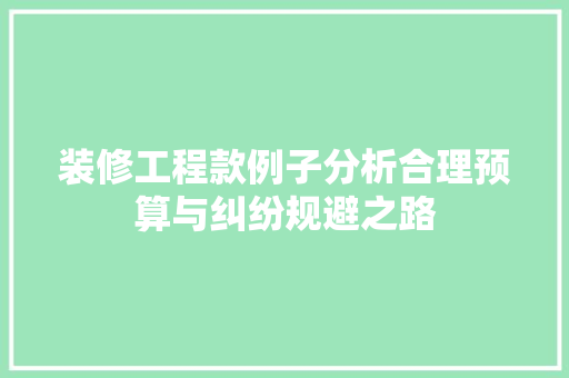 装修工程款例子分析合理预算与纠纷规避之路