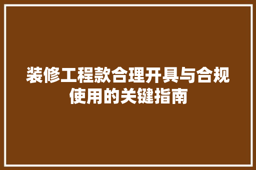 装修工程款合理开具与合规使用的关键指南