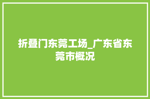 折叠门东莞工场_广东省东莞市概况
