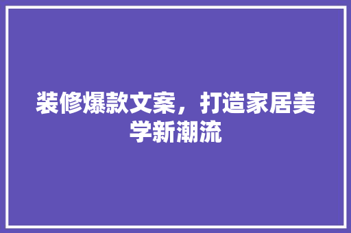 装修爆款文案，打造家居美学新潮流
