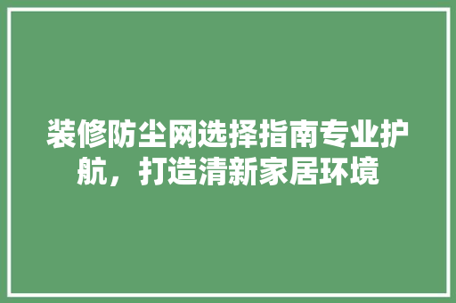 装修防尘网选择指南专业护航，打造清新家居环境