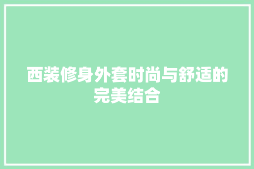西装修身外套时尚与舒适的完美结合