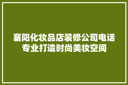 襄阳化妆品店装修公司电话专业打造时尚美妆空间