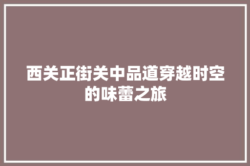 西关正街关中品道穿越时空的味蕾之旅