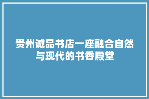 贵州诚品书店一座融合自然与现代的书香殿堂