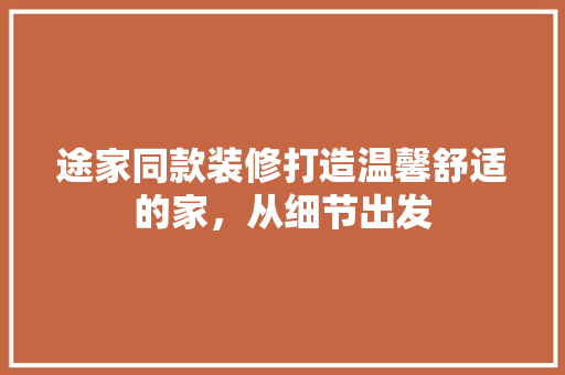 途家同款装修打造温馨舒适的家，从细节出发