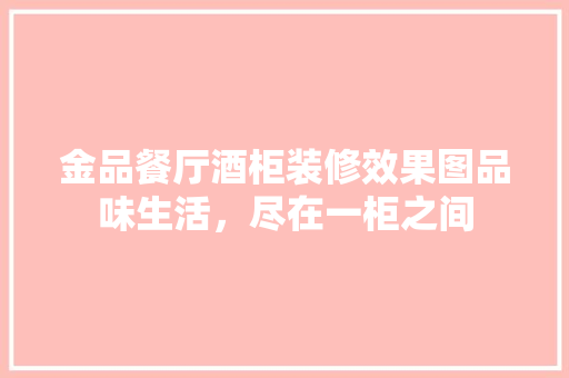 金品餐厅酒柜装修效果图品味生活，尽在一柜之间