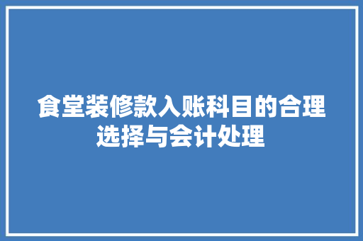 食堂装修款入账科目的合理选择与会计处理