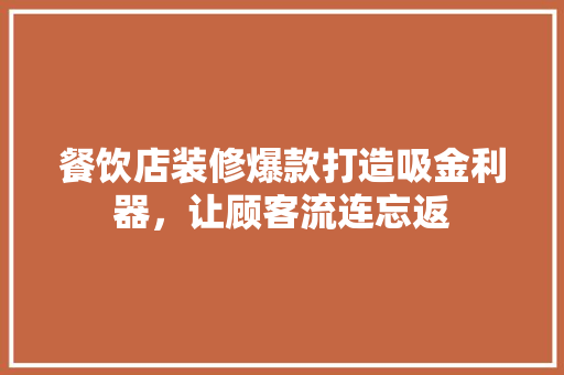 餐饮店装修爆款打造吸金利器，让顾客流连忘返