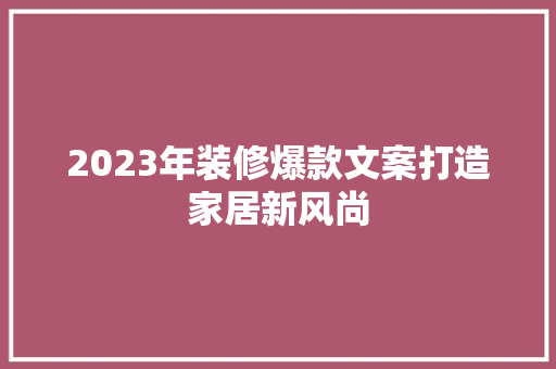 2023年装修爆款文案打造家居新风尚