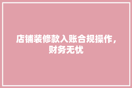 店铺装修款入账合规操作，财务无忧