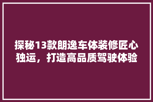 探秘13款朗逸车体装修匠心独运，打造高品质驾驶体验