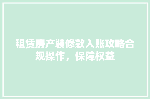 租赁房产装修款入账攻略合规操作，保障权益 塑钢门