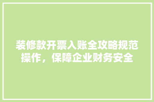 装修款开票入账全攻略规范操作，保障企业财务安全 防火门