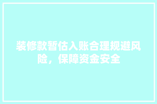 装修款暂估入账合理规避风险，保障资金安全