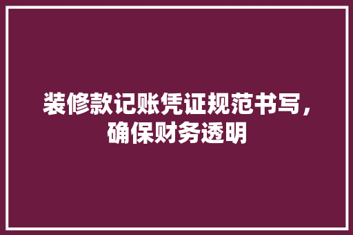 装修款记账凭证规范书写，确保财务透明