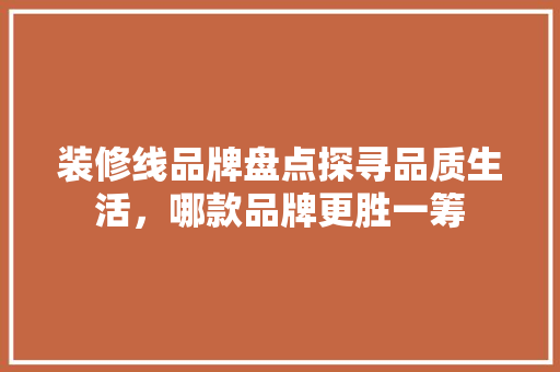 装修线品牌盘点探寻品质生活，哪款品牌更胜一筹 铝合金门