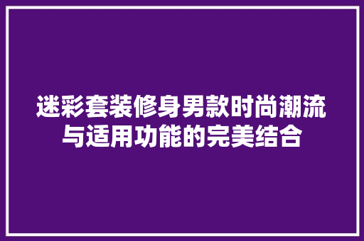 迷彩套装修身男款时尚潮流与适用功能的完美结合