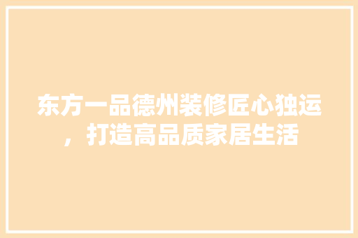 东方一品德州装修匠心独运，打造高品质家居生活