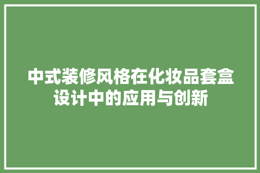 中式装修风格在化妆品套盒设计中的应用与创新 推拉门