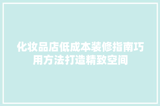 化妆品店低成本装修指南巧用方法打造精致空间