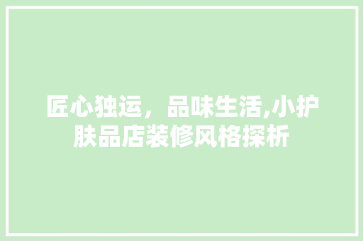 匠心独运，品味生活,小护肤品店装修风格探析