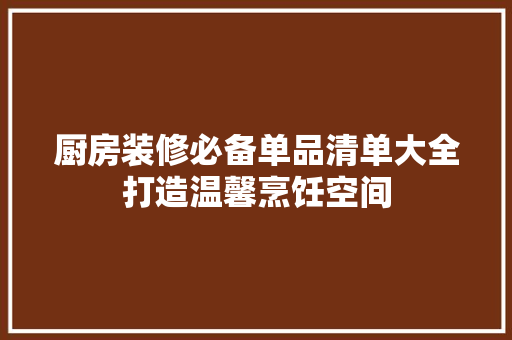 厨房装修必备单品清单大全打造温馨烹饪空间 塑钢门