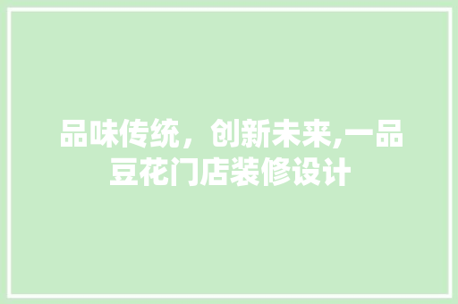品味传统，创新未来,一品豆花门店装修设计