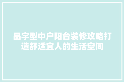 品字型中户阳台装修攻略打造舒适宜人的生活空间