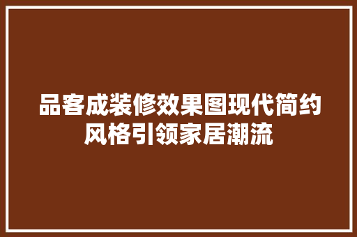 品客成装修效果图现代简约风格引领家居潮流