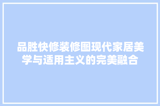 品胜快修装修图现代家居美学与适用主义的完美融合