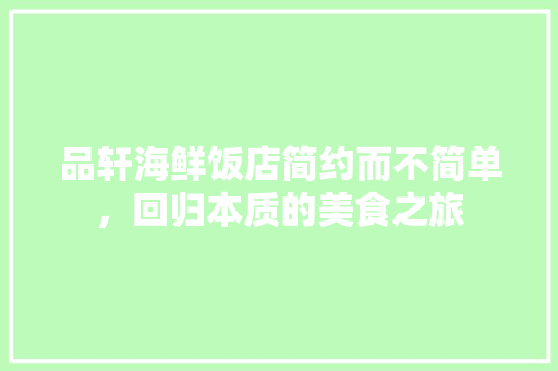 品轩海鲜饭店简约而不简单，回归本质的美食之旅