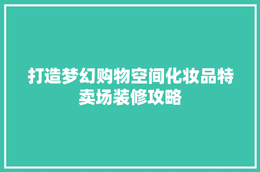 打造梦幻购物空间化妆品特卖场装修攻略