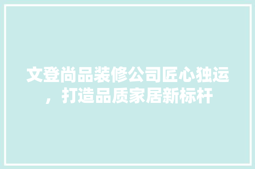 文登尚品装修公司匠心独运，打造品质家居新标杆 折叠门