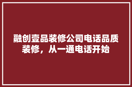 融创壹品装修公司电话品质装修，从一通电话开始