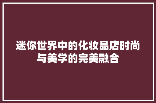 迷你世界中的化妆品店时尚与美学的完美融合