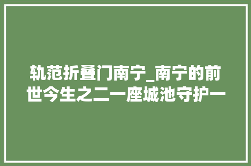 轨范折叠门南宁_南宁的前世今生之二一座城池守护一方千年文脉福地古南宁城池的历史嬗迭记略 塑钢门